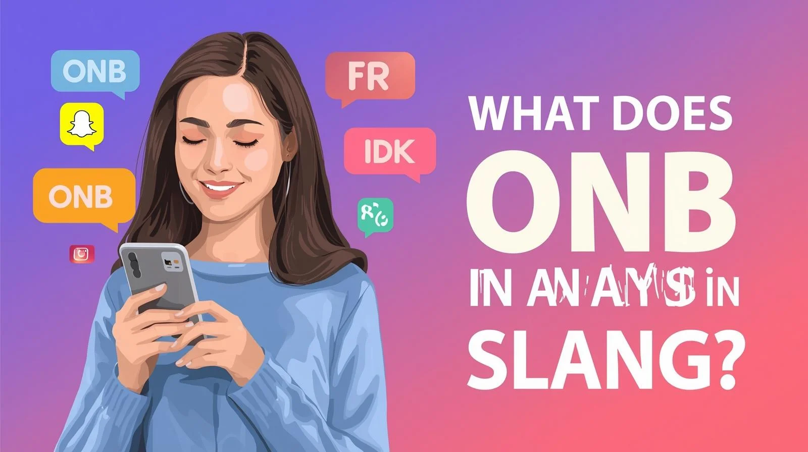 Illustration of a woman using a smartphone with chat bubbles showing slang terms like “ONB,” “FR,” and “IDK,” alongside the headline “What Does ONB Mean in Slang?” representing texting slang used on social media platforms like Snapchat and Instagram.