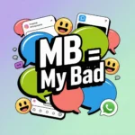 A colorful graphic illustrating the meaning of "MB = My Bad" in chat slang. The image features playful speech bubbles with emojis, representing various platforms like Snapchat, Instagram, and WhatsApp.