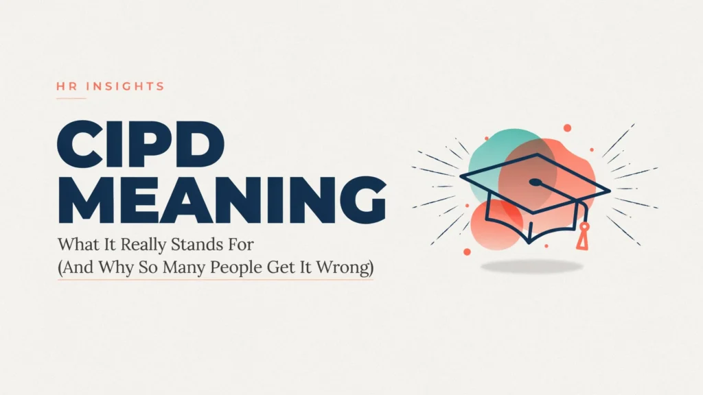 CIPD meaning featured image showing the title “CIPD Meaning: What It Really Stands For (And Why So Many People Get It Wrong)” alongside a graduation cap illustration, representing the Chartered Institute of Personnel and Development, HR careers, professional qualifications, and workplace learning.